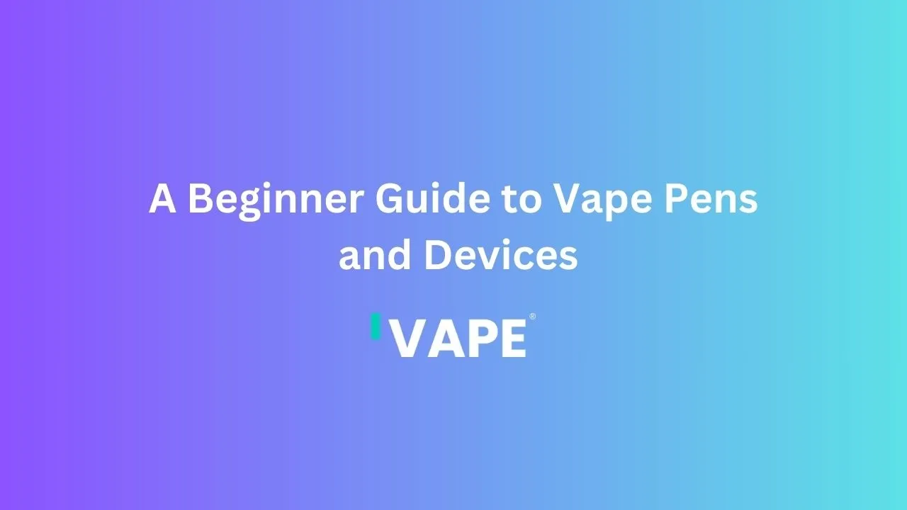 A Beginner Guide to Vape Pens and Devices: