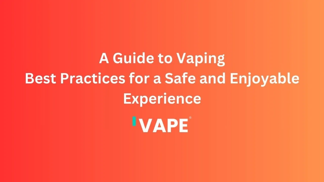 A Guide to Vaping: Best Practices for a Safe and Enjoyable Experience