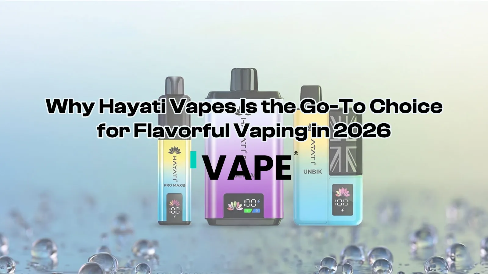 Why Hayati Vapes Is the Go-To Choice for Flavourful Vaping in 2026